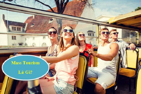 Mass Tourism là gì? Mass Tourism ảnh hưởng thế nào đến ngành du lịch?