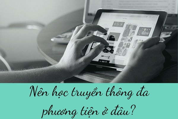 Nên Học Truyền Thông Đa Phương Tiện Ở Đâu?